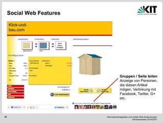 Informationsintegration und mobile Web-Anwendungen Wintersemester 2014/2015 
25 
Social Web Features 
Klick-und- bau.com 
Gruppen / Seite teilen Anzeige von Personen, die diesen Artikel mögen, Verlinkung mit Facebook, Twitter, G+ etc.  