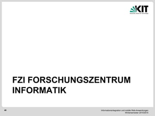 Informationsintegration und mobile Web-Anwendungen Wintersemester 2014/2015 
40 
FZI FORSCHUNGSZENTRUM INFORMATIK  