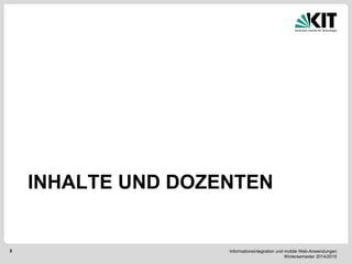 Informationsintegration und mobile Web-Anwendungen Wintersemester 2014/2015 
5 
INHALTE UND DOZENTEN  