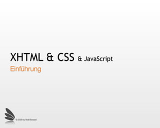 XHTML & CSS               & JavaScript
Einführung




 © 2009 by Noël Bossart
 