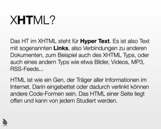 XHTML!
 Ist Textbasiert und somit offen zugänglich
 Ermöglicht Verknüpfungen mit anderen Seiten &
 Medien
 
