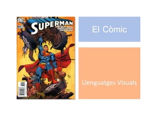El Còmic
Llenguatges Visuals
 