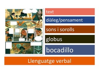 Llenguatge verbal
text
sons i sorolls
globus
diàleg/pensament
bocadillo
 