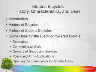 Electric Bicycles
         History, Characteristics, and Uses
●   Introduction
●   History of Bicycles
●   History of Elec...