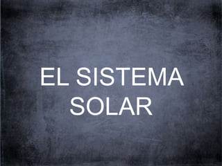 EL SISTEMA 
SOLAR 
 