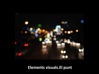 EL punt

Elements visuals.El punt

 