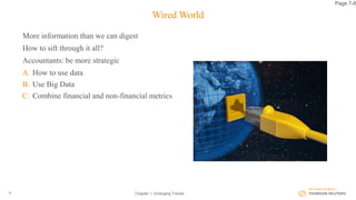 Wired World
More information than we can digest
How to sift through it all?
Accountants: be more strategic
A. How to use data
B. Use Big Data
C. Combine financial and non-financial metrics
Chapter 1: Emerging Trends16
Page 7-8
 