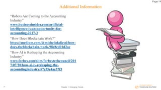 Additional Information
“Robots Are Coming to the Accounting
Industry”
www.businessinsider.com/artificial-
intelligence-is-an-opportunity-for-
accounting-2017-3
“How Does Blockchain Work?”
https://medium.com/@micheledaliessi/how-
does-theblockchain-work-98c8cd01d2ae
“How AI is Reshaping the Accounting
Industry”
www.forbes.com/sites/forbestechcouncil/201
7/07/20/how-ai-is-reshaping-the-
accountingindustry/#7e55e4ae37f3
Chapter 1: Emerging Trends27
Page 14
 