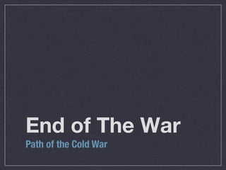 End of The War
Path of the Cold War
 