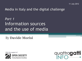 11 July 2012


Media in Italy and the digital challenge

Part 1
Information sources
and the use of media
By Davide Morisi



With the support of
 