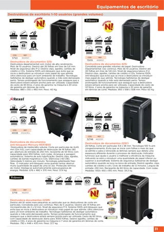 Equipamentos de escritório
31
Destruidora de documentos 325i
Destruidora departamental com motor de alto rendimento.
Mais de 10 usuários. Destroi até 26 folhas em tiras de 5.8 mm.
Nivel de segurança alto P-2. Destroi clips, agrafes, cartões de
crédito e CDs. Sistema 100% anti-bloqueio que evita que se
inicie a destruidora se introduzir mais papel do que admite.
Ultra silenciosa para um bom ambiente de trabalho. Tecnologia
SafeSense de desligar automático quando a mão está demasiado
perto. Tempo prolongado de funcionamento que assegura que a
destruidora estará sempre pronta para ser utilizada. Capacidade
do cesto de 83 litros. 2 anos de garantia na máquina e 20 anos
de garantia em lâminas de corte.
Medidas: 880 x 510 x 460 mm. Peso: 40 Kg.
CÓD. REF.
57122 4633001
83
litros
Destruidora de documentos 425i
Concebida para grandes volumes de papel. Destruidora
Departamental. Uso continuo. Mais de 10 usuários. Destroi até
40 folhas em tiras de 5.8 mm. Nivel de segurança básico P-2.
Destroi clips, agrafes, cartões de crédito e CDs. Sistema 100%
anti-bloqueio que evita que se inicie a destruidora se introduzir
mais papel do que admite. Tecnologia SafeSense de desligar
automático quando a mão está demasiado perto. Tempo
prolongado de funcionamento que assegura que a destruidora
estará sempre pronta para ser utilizada. Capacidade do cesto de
121 litros. 2 anos de garantia na máquina e 20 anos de garantia
em lâminas de corte. Medidas: 955 x 558 x 508 mm. Peso: 63 Kg
CÓD. REF.
75019 4698501
40
121
litros
Destruidora de documentos
anti-bloqueio Mercury RDX1850
Destruidora de médio/alto volume. Corte em partículas de 4x45
mm (Din A3), com capacidade de destruição de 18 folhas (80
gr), abertura de entrada de 250 mm, recipiente de 50 litros com
capacidade para 450 folhas, com rodas. Arranque e paragem
automáticos. Sistema de auto lubrificação. Destrói clips, agrafes,
cartões de banda magnética e CDs. Silenciosa (-60 DB).
Velocidade 5 metros por minuto. Tecnologia patenteada free-
flow. O indicador anti-bloqueio avisa quando tentar destruir
muita quantidade de papel de uma só vez. Protecção térmica
do motor. Desliga-se automaticamente para poupança de
energia. Medidas: 676 x 480 x 370 mm. Peso: 37,4 kg.
CÓD. REF.
49338 2102421EU
Destruidora de documentos 225Ci
20 folhas. Corte em partículas 3,9 x 38 mm. Tecnologia 100 % anti
congestionamento. Evita que se inicie com folhas a mais do que
se admite e pára e retrocede as lâminas sempre que deteta uma
espessura diferente durante o processo de destruição. Indicador
luminoso que ajuda o usuário a melhorar a eficiência da máquina
indicando se está a introduzir uma quantidade de papel inferior ou
superior à aconselhada. Sistema de segurança Safesense de desligar
automático quando se toca na boca de entrada. Destrói agrafes, clips,
cartões de crédito e cd's. Ciclo de trabalho de 12 minutos. Largura de
entrada: 230 mm. Recipiente de 60 litros de capacidade. Com rodas.
Medidas: 450x 450 x 810 mm. Peso: 34,3 kg.
CÓD. REF.
52748 4622001
20
Destruidora documentos 225Mi
Destroi até 10 vezes mais pequenas as partículas que as destruidoras de corte em
partículas. Concebida para uso continuo. Mais de 5 usuários. Destroi até 14 folhas em
micropartículas de 2 x 12 mm. Nivel de segurança P-5. Sistema 100% anti-bloqueio que
evita que se inicie a destruidora se introduzir mais papel do que admite. Ultra silenciosa
para um bom ambiente de trabalho. Tecnologia SafeSense de desligar automático
quando a mão está demasiado perto. Tempo prolongado de funcionamento que
assegura que a destruidora estará sempre pronta para ser utilizada. Cesto de 60 litros,
com capacidade de destruição diaria para 3000 folhas. Destroi agrafes, cartões de
crédito e CDs. 2 anos de garantia na máquina e 7 anos de garantia em lâminas de corte.
Medidas: 790 x 448 x 435 mm. Peso: 37,7 kg.
CÓD. REF.
57119 4620101
NIVEL DE
SEGURANÇA
NIVEL DE
SEGURANÇA
NIVEL DE
SEGURANÇA
NIVEL DE
SEGURANÇA
NIVEL DE
SEGURANÇA
Destruidoras de escritório 1-10 usuários (grandes volumes)
 