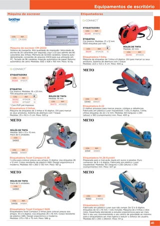 Equipamentos de escritório
41
Etiquetadoras
Etiquetadora 6.22
O melhor processo para marcar preços, códigos e referências.
Fabricado em plástico Luran inquebrável, 1 rolo, 6 dígitos, 1 linha.
Utiliza etiquetas de 22 x 12 mm. Medidas: 60 (largura) x 230
(altura) x 180 (comprimento) mm. Peso: 400 g.
CÓD. REF.
03140 9391257
Etiquetadora 14.26 Eurokit
Preparada para a marcação dupla em euros e pesetas. Euro
conversor, de 8 + 6 dígitos. Fabricado em plástico Luran
inquebrável. Medidas: 60 (largura) x 230 (altura) x 230
(comprimento) mm. Peso: 427 gr.
Etiquetadora Tovel Compact 6.26
1 Linha para colocar preços aos artigos. 6 dígitos. Usa etiquetas 26
x 12 mm. Corpo resistente de plástico ABS. Design ergonómico e
moderno. Medidas: 60 x 260 x 130 mm. Peso: 561 g.
CÓD. REF.
03141 9391813
CÓD. REF.
54455 9419937
Etiquetadora 1 linha
Máquina de etiquetas de 1 linha e 8 dígitos. Útil para marcar os seus
produtos. Sistema de abertura com 1 toque.
Medidas: 22,5 x 13,5 x 4 cm. Peso: 300 g.
Etiquetadora 2 linhas
Máquina de etiquetas de 2 linhas e 10 dígitos. Útil para marcar
os seus produtos. Sistema de abertura com 1 toque.
Medidas: 25 x 16,5 x 5 cm. Peso: 520 g.
ROLOS DE TINTA
Medida: 20 mm.
CÓD. REF.
36090 KF04234
ROLOS DE TINTA
Medida: 18 mm.
CÓD. REF.
36470 KF04233
ROLOS DE TINTA
Medida: 160 x 72 x 15 mm.
Pack de 5 unidades.
CÓD.
54993
ROLOS DE TINTA
Pack de 5 unidades.
CÓD.
54993
ETIQUETADORA
CÓD. REF.
36088 KF00712
ETIQUETADORA
CÓD. REF.
36089 KF00711
* Com PVP pré impresso
Máquina de escrever CM-2000
Sistema de margarita. Alta qualidade de impressão. Velocidade de
escrita de 20 caractéres por segundo. visor LCD que admite até 80
caractéres dos linhas). Memoria de 32.000 caratéres. Sistema auto-
demostração. conversão de arquivos ASCII para sua utilização em
PC. Teclado de 96 caratéres. Inserção automática de papel. Retorno
automático de carro. Medidas: 500 x 428 x 150 mm. Peso: 10 kg.
CÓD. REF.
73577 CM-2000
Máquina de escrever
Etiquetadora Tovel Compact 1626
Etiquetadora Tovel Compact 2 linhas para colocar preços aos
artigos. 10 e 6 dígitos. Usa etiquetas 26 x 16 mm. Corpo resistente
de plástico ABS. Design ergonómico e moderno.
Medidas: 275 x 155 x 75 mm. Peso: 586 g.
Etiquetadora 2132
Fabricado em plástico Luran que não rompe. De 12 e 9 dígitos.
Etiquetas de 32 x 19 mm. 1 rolo incluído. Máquina de 2 linhas e dois
rolos. Desenhada atendendo a estudos ergonómicos para ser mais
fácil o seu uso, movimentando o seu centro de gravidade ao máximo
para a etiquetadora ser mais ligeira e reduzir o esforço do usuário.
Medidas 60 x 240 x 240mm. Peso: 511 g.
CÓD. REF.
54456 9418841
CÓD. REF.
19363 8146668
ETIQUETAS
Cor branco. Medidas: 21 x 12 mm
1000 etiquetas por rolo.
CÓD. REF.
36091 KF04235 10
ETIQUETAS
Cor branco. Medidas: 16 x 23 mm.
700 etiquetas por rolo.
CÓD. REF.
36092 KF04236 10
53703 KF15283* 10
 
