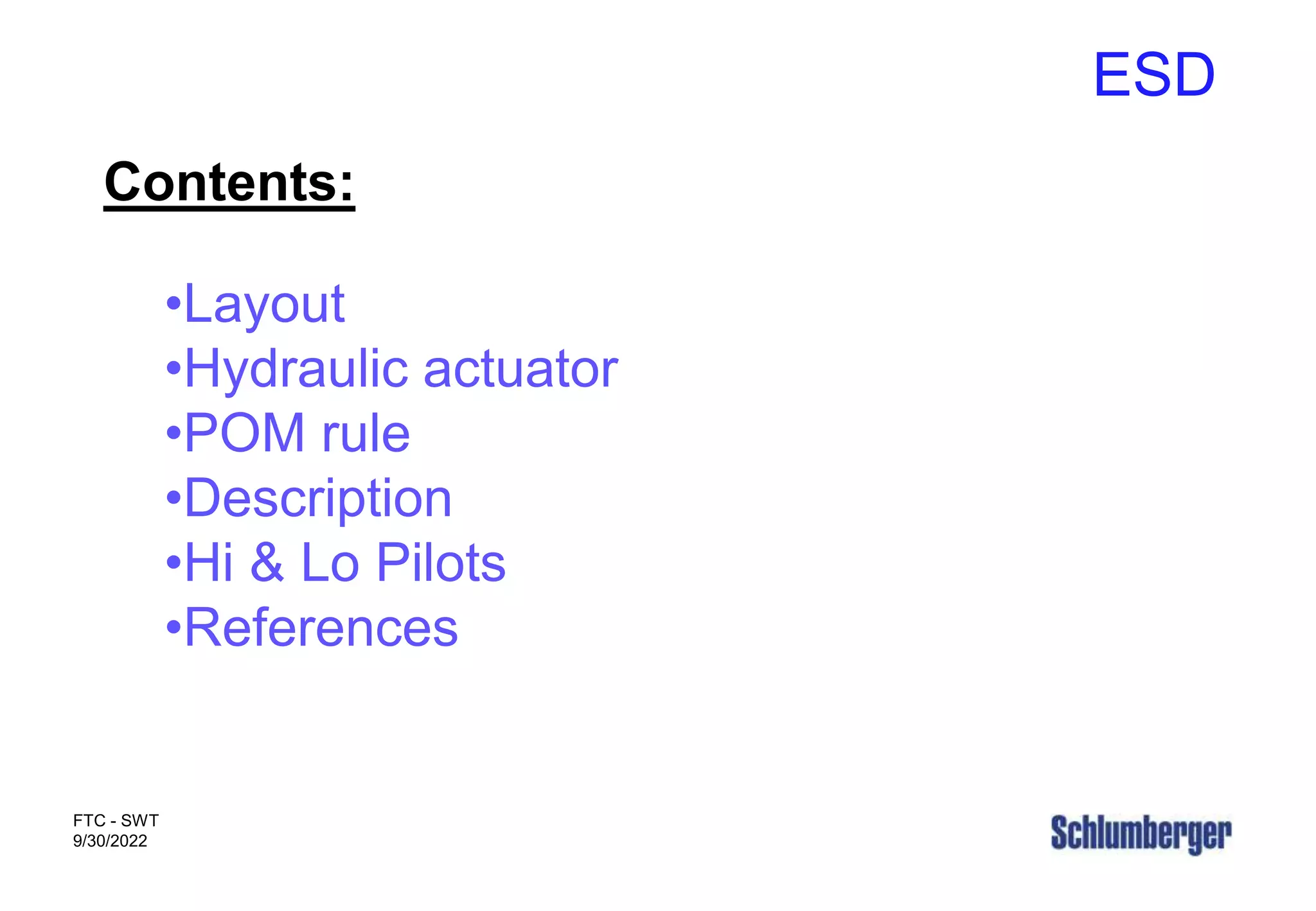 ESD
FTC - SWT
9/30/2022
Contents:
•Layout
•Hydraulic actuator
•POM rule
•Description
•Hi & Lo Pilots
•References
 