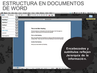 ESTRUCTURA EN DOCUMENTOS
DE WORD
Encabezados y
subtitulos reflejan
Jerarquía de la
informació n.
 