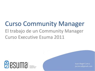 Curso Community ManagerEl trabajo de un Community ManagerCurso ExecutiveEsuma 2011 