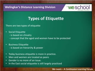 Welingkar’s Distance Learning Division
Types of Etiquette
There are two types of etiquette
• Social Etiquette
- is based o...