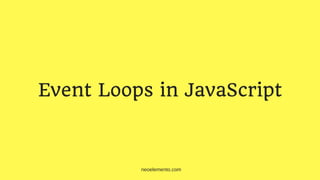Event Loops in JavaScript
neoelemento.com
 
