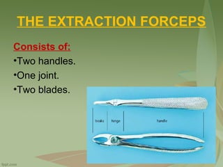 THE EXTRACTION FORCEPS
Consists of:
•Two handles.
•One joint.
•Two blades.
 