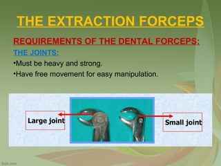 THE EXTRACTION FORCEPS
REQUIREMENTS OF THE DENTAL FORCEPS:
THE JOINTS:
•Must be heavy and strong.
•Have free movement for easy manipulation.
 