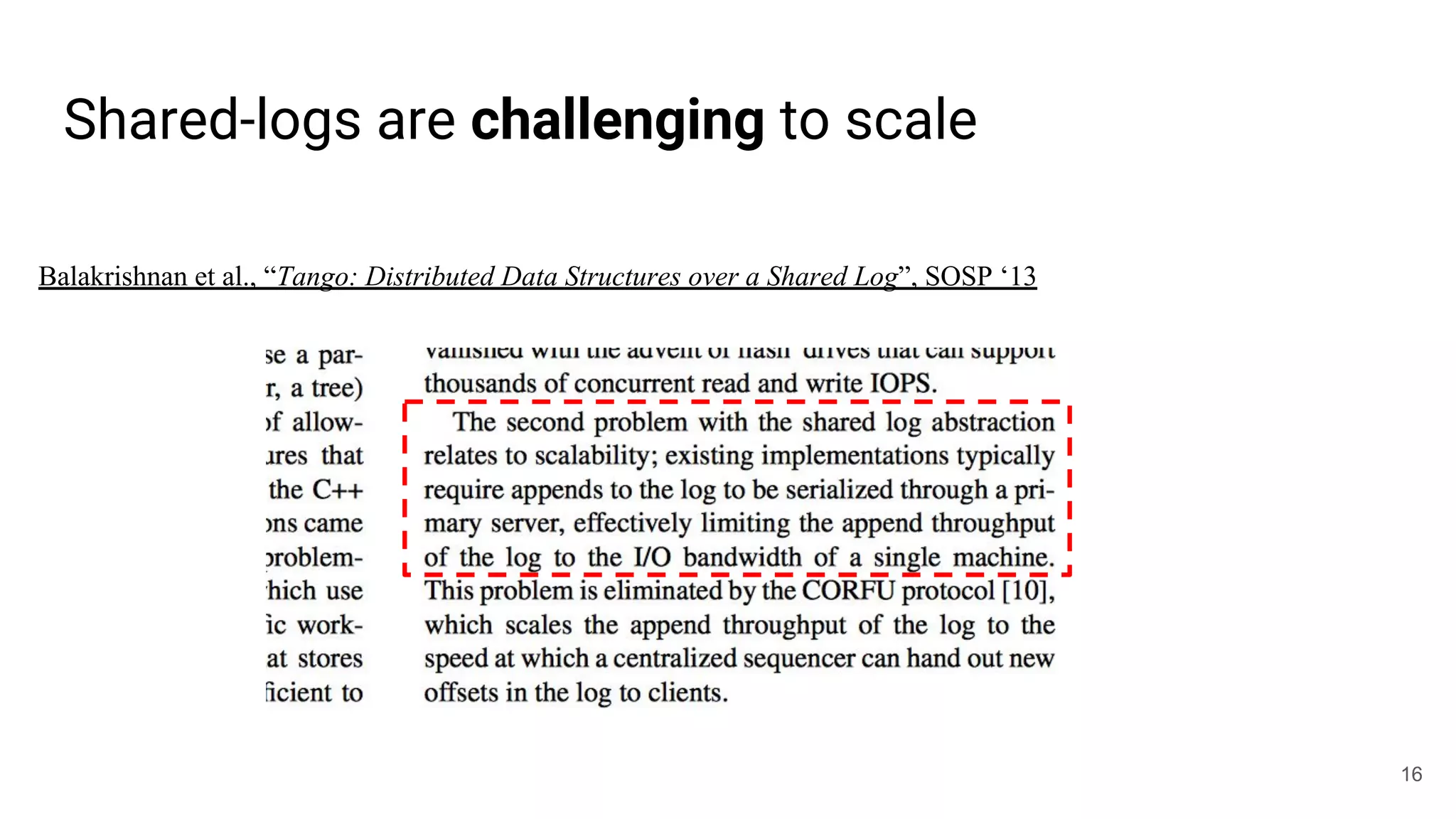 Shared-logs are challenging to scale
Balakrishnan et al., “Tango: Distributed Data Structures over a Shared Log”, SOSP ‘13
16
 