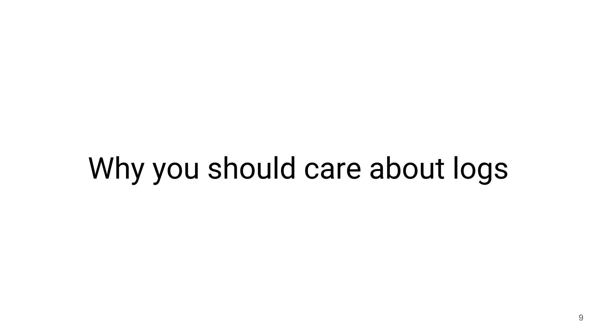 Why you should care about logs
9
 