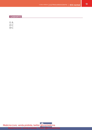 19
CLÍNICA MÉDICA | ELETROCARDIOGRAFIA | ECG normal
GABARITO
1) A
2) C
3) C
Medicina Livre, venda proibida, twitter @livremedicina
Medicina livre, venda proibida. Twitter @livremedicina
 