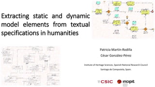Extracting static and dynamic
model elements from textual
specifications in humanities
Patricia Martín-Rodilla
César González-Pérez
Institute of Heritage Sciences, Spanish National Research Council
Santiago de Compostela, Spain.
 