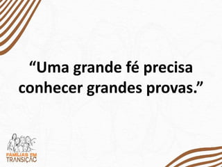 “Uma grande fé precisa
conhecer grandes provas.”
 
