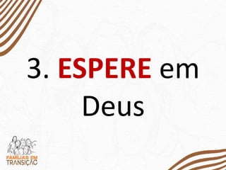 3. ESPERE em
Deus
 