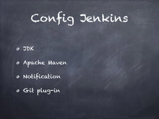 Config Jenkins
JDK
Apache Maven
Notification
Git plug-in
 