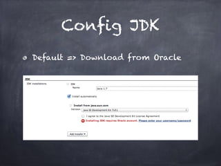 Config JDK
Default => Download from Oracle
 