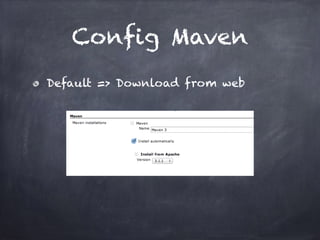 Config Maven
Default => Download from web
 