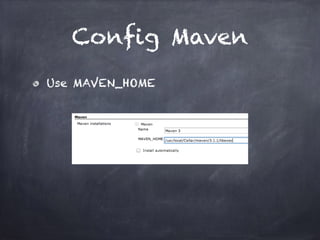Config Maven
Use MAVEN_HOME
 