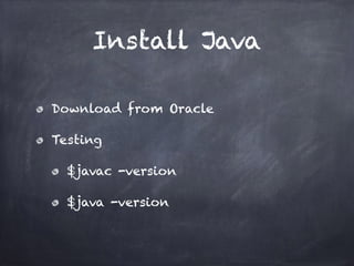 Install Java
Download from Oracle
Testing
$javac -version
$java -version
 