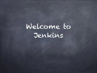 Welcome to
Jenkins
 