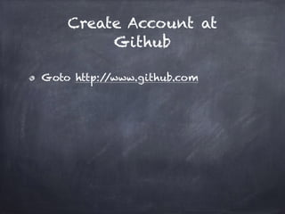 Create Account at
Github
Goto http://www.github.com
 