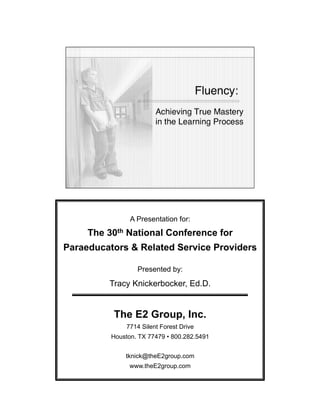 A Presentation for:
     The 30th National Conference for
Paraeducators & Related Service Providers

                  Presented by:
         Tracy Knickerbocker, Ed.D.


          The E2 Group, Inc.
               7714 Silent Forest Drive
          Houston. TX 77479 • 800.282.5491


              tknick@theE2group.com
                www.theE2group.com
 