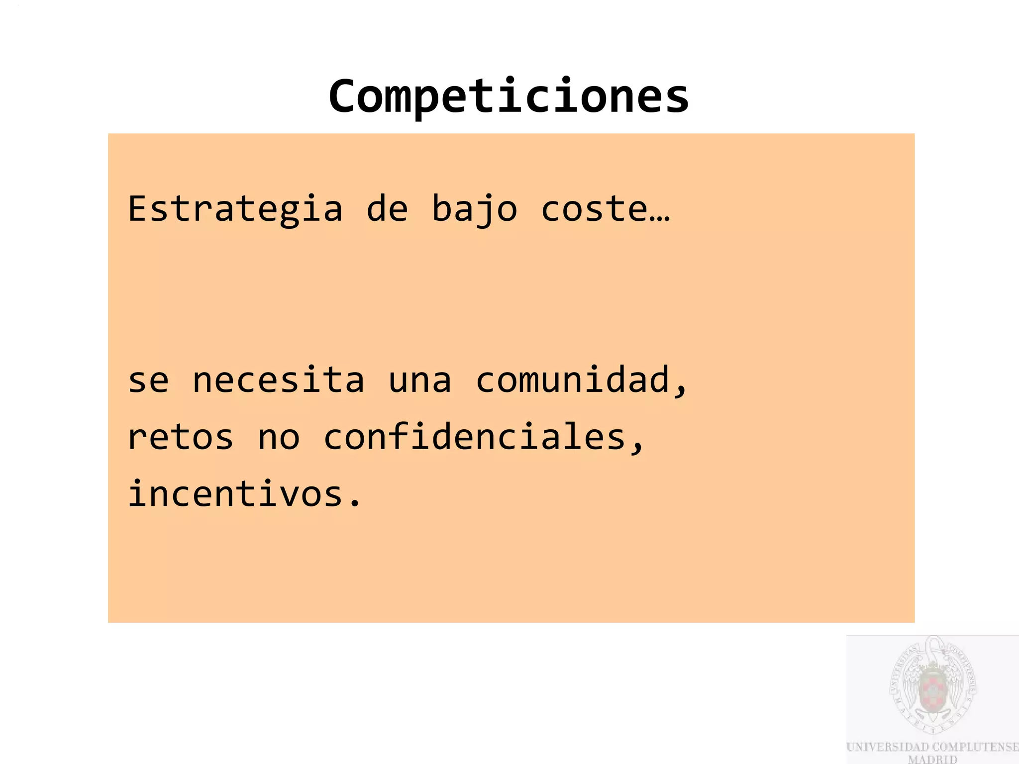 Competiciones

Estrategia de bajo coste…



se necesita una comunidad,
retos no confidenciales,
incentivos.
 