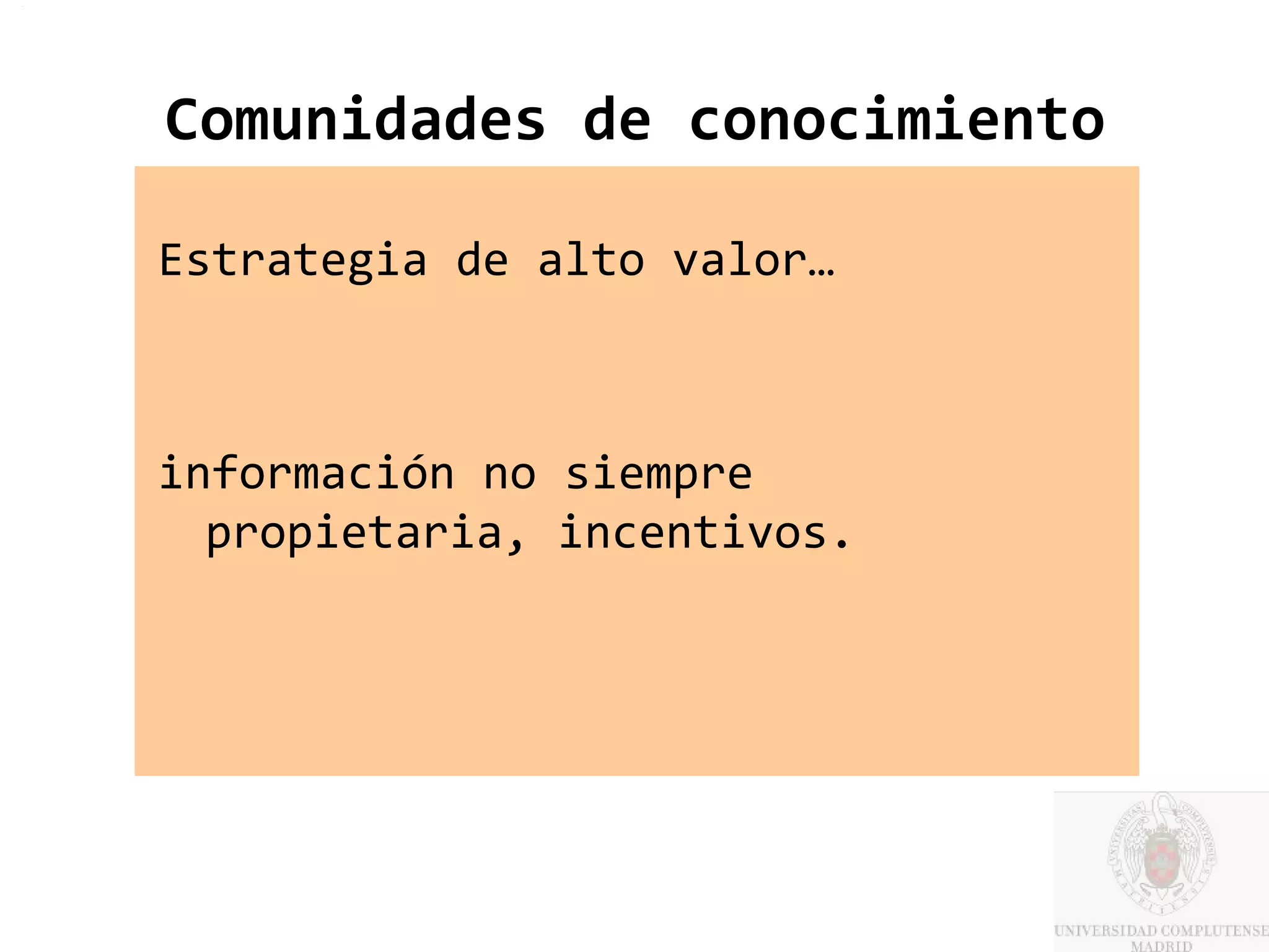 Comunidades de conocimiento

Estrategia de alto valor…



información no siempre
  propietaria, incentivos.
 