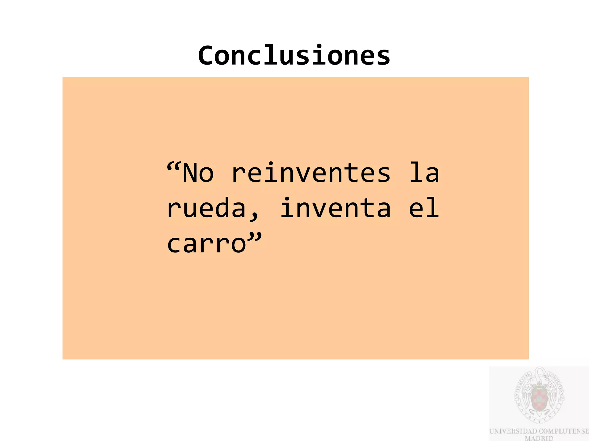 Conclusiones


“No reinventes la
rueda, inventa el
carro”
 