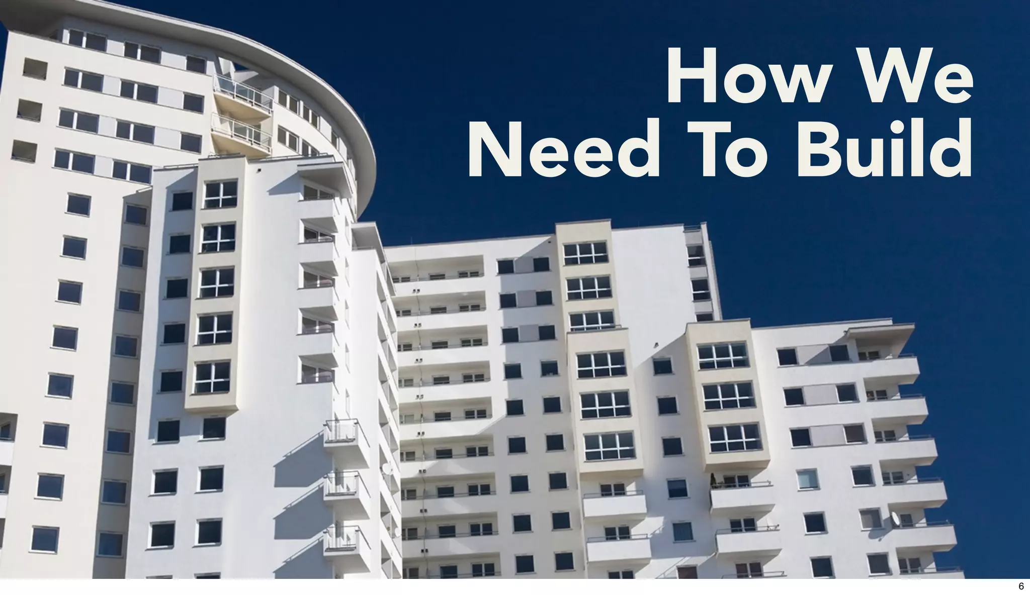 6
How We
Need To Build
6