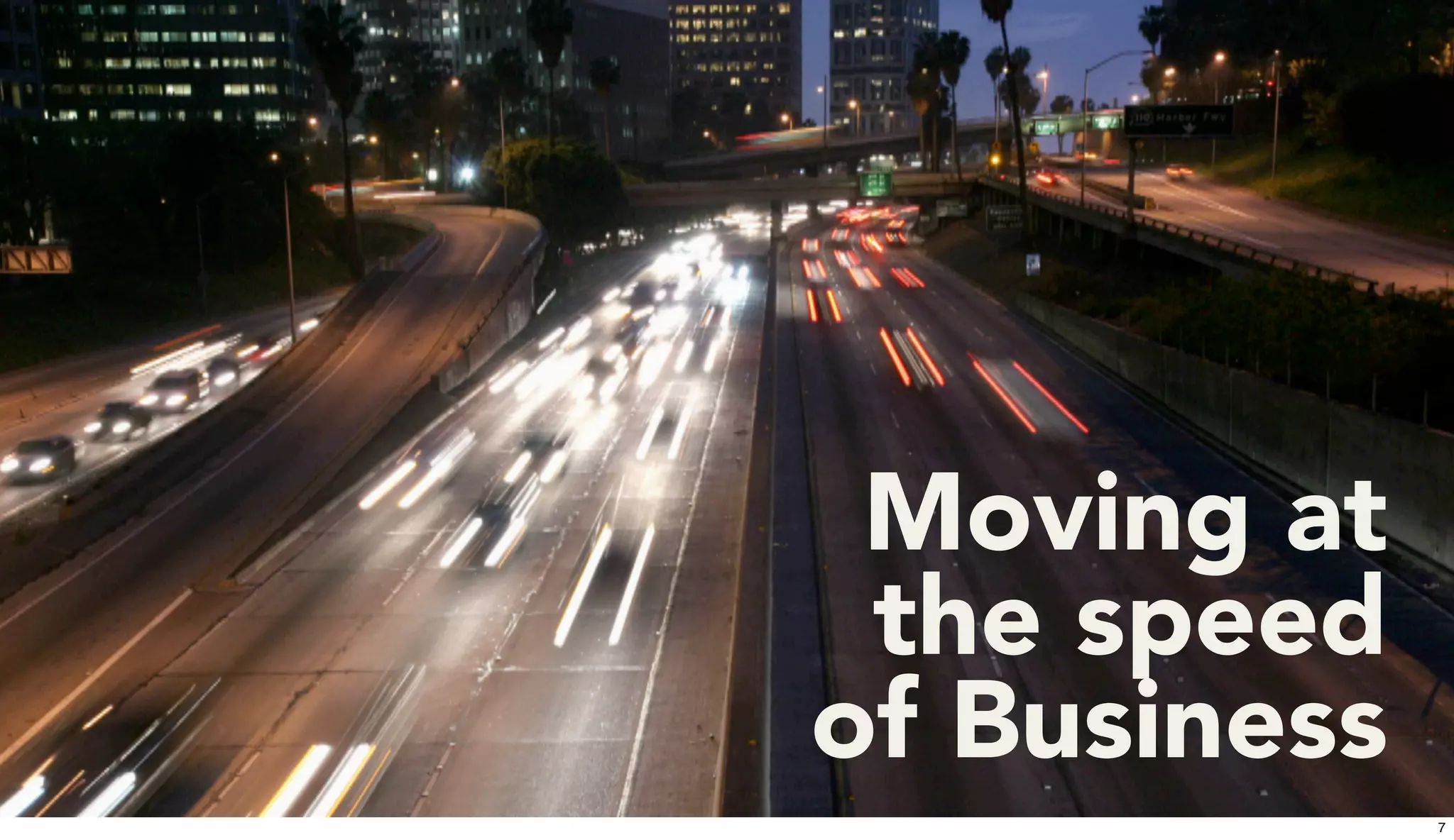 7
Moving at
the speed
of Business
7