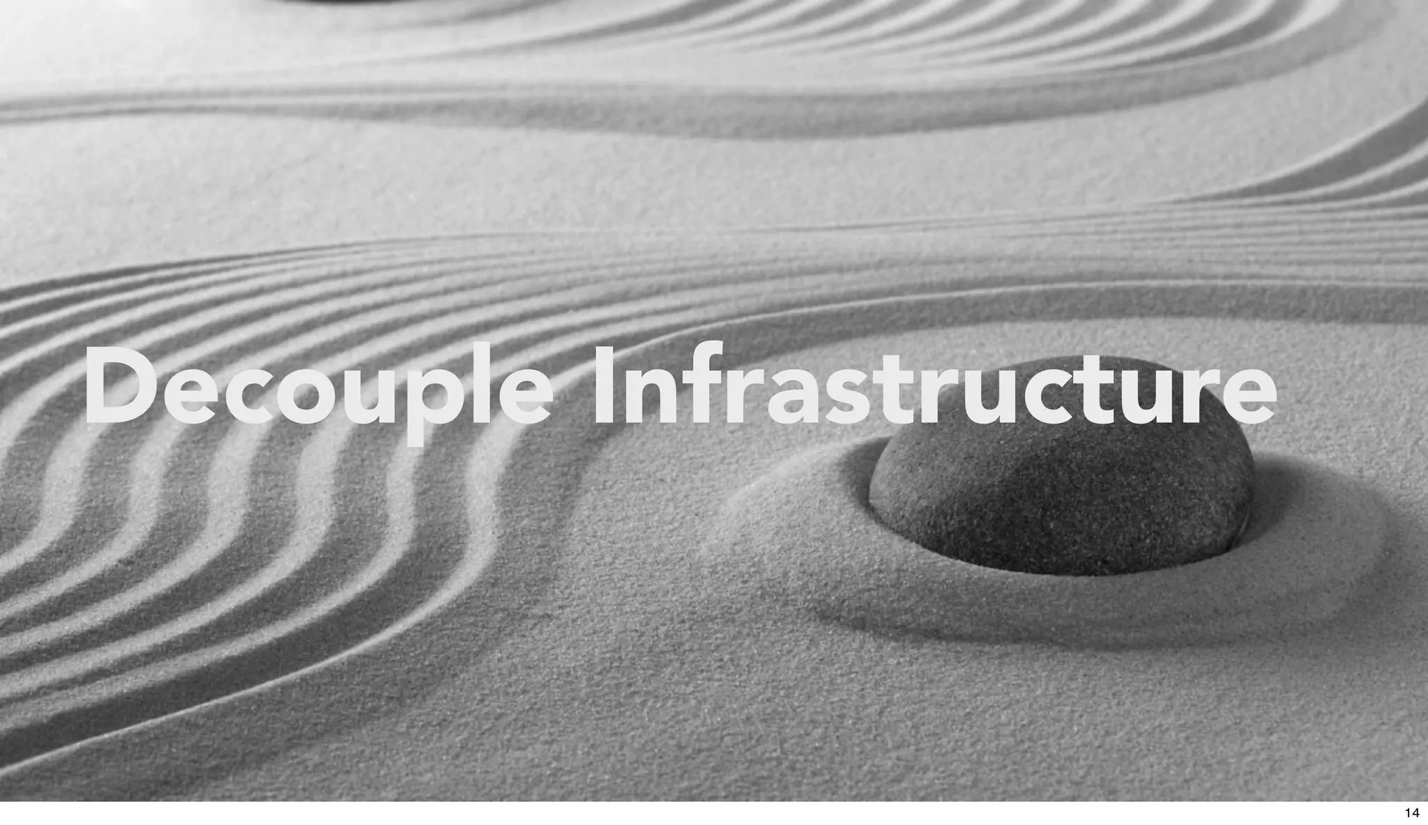 Decouple Infrastructure
14