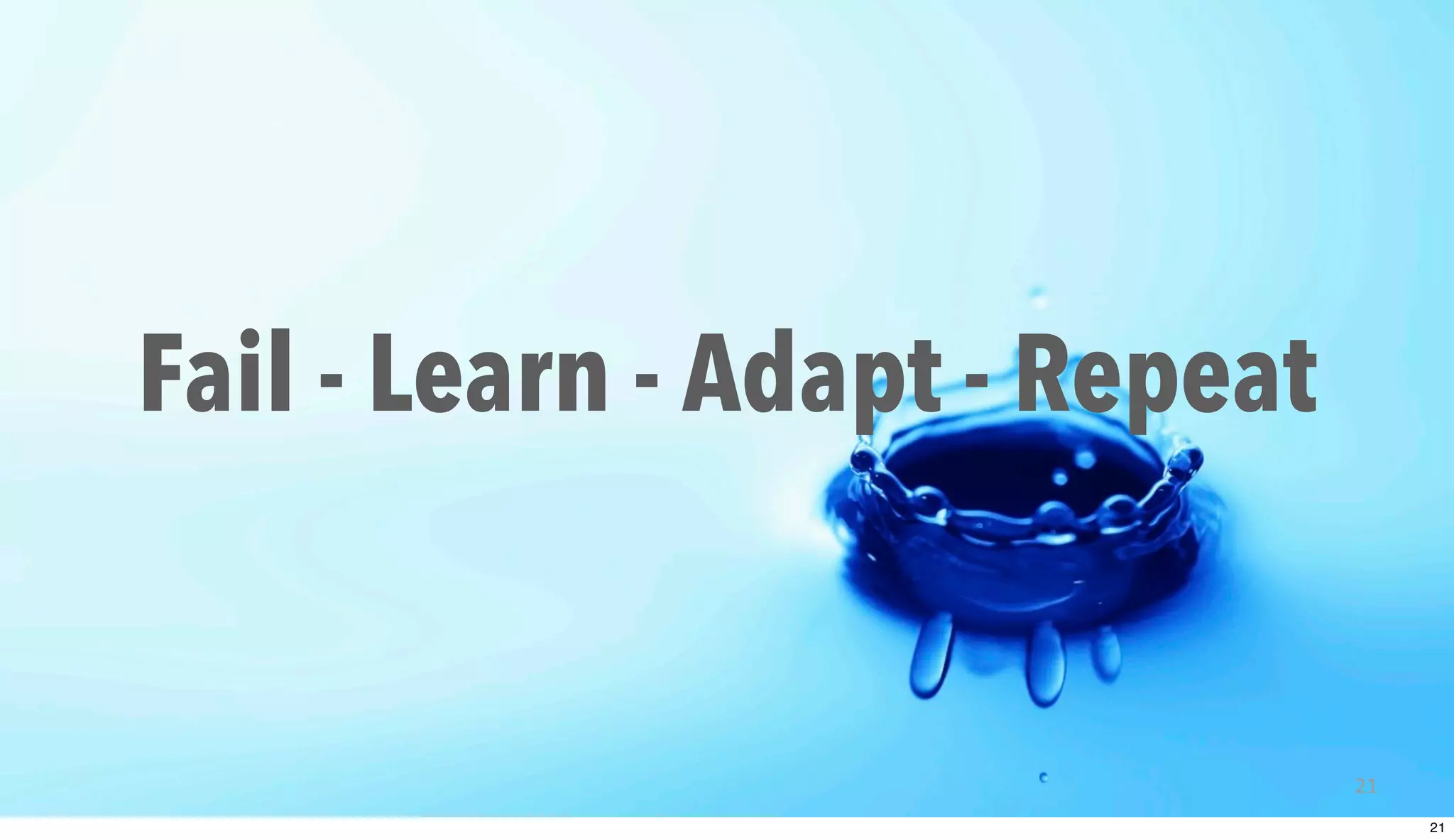 Fail - Learn - Adapt - Repeat
21
21