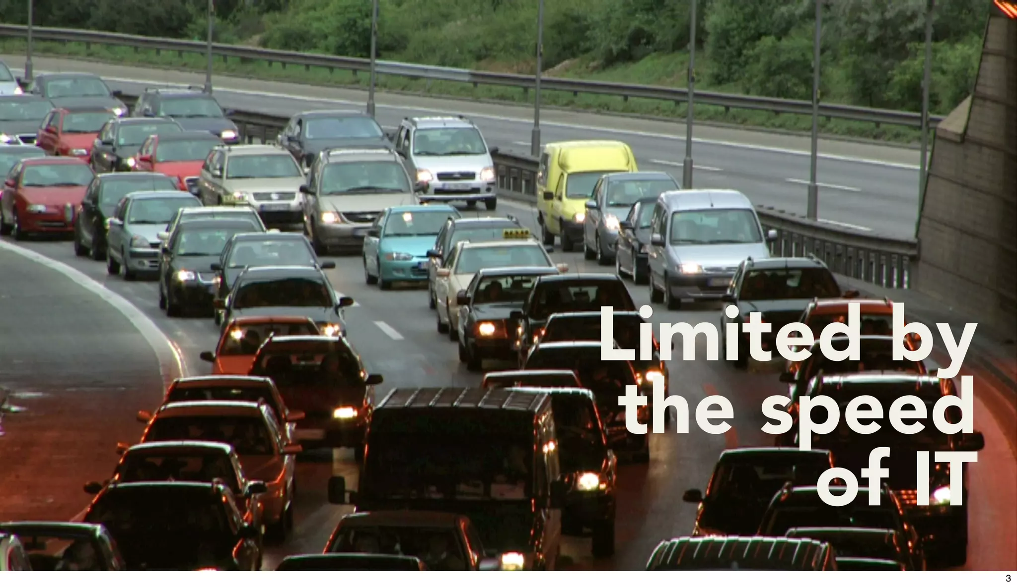 3
Limited by
the speed
of IT
3