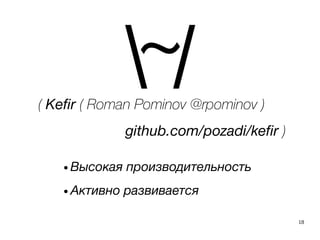 18
( Kefir ( Roman Pominov @rpominov )
github.com/pozadi/kefir )
● Высокая производительность
● Активно развивается
 