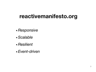 7
reactivemanifesto.org
● Responsive
● Scalable
● Resilient
● Event-driven
 