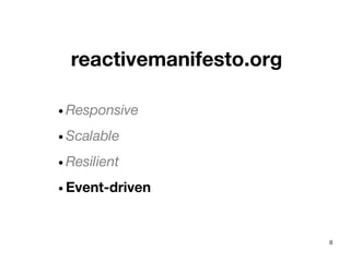 8
reactivemanifesto.org
● Responsive
● Scalable
● Resilient
● Event-driven
 