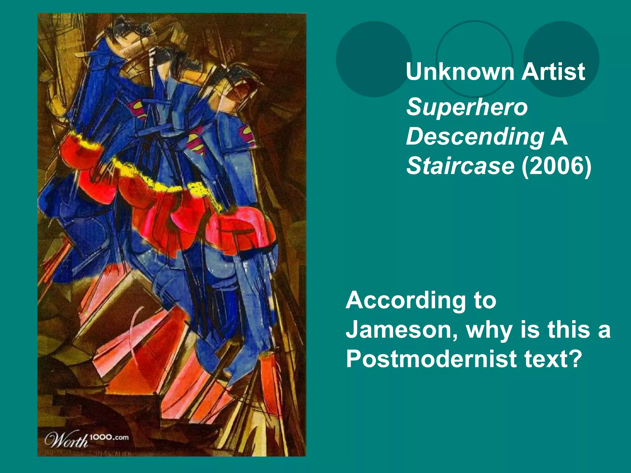 Unknown Artist
    Superhero
    Descending A
    Staircase (2006)




According to
Jameson, why is this a
Postmodernist text?
 