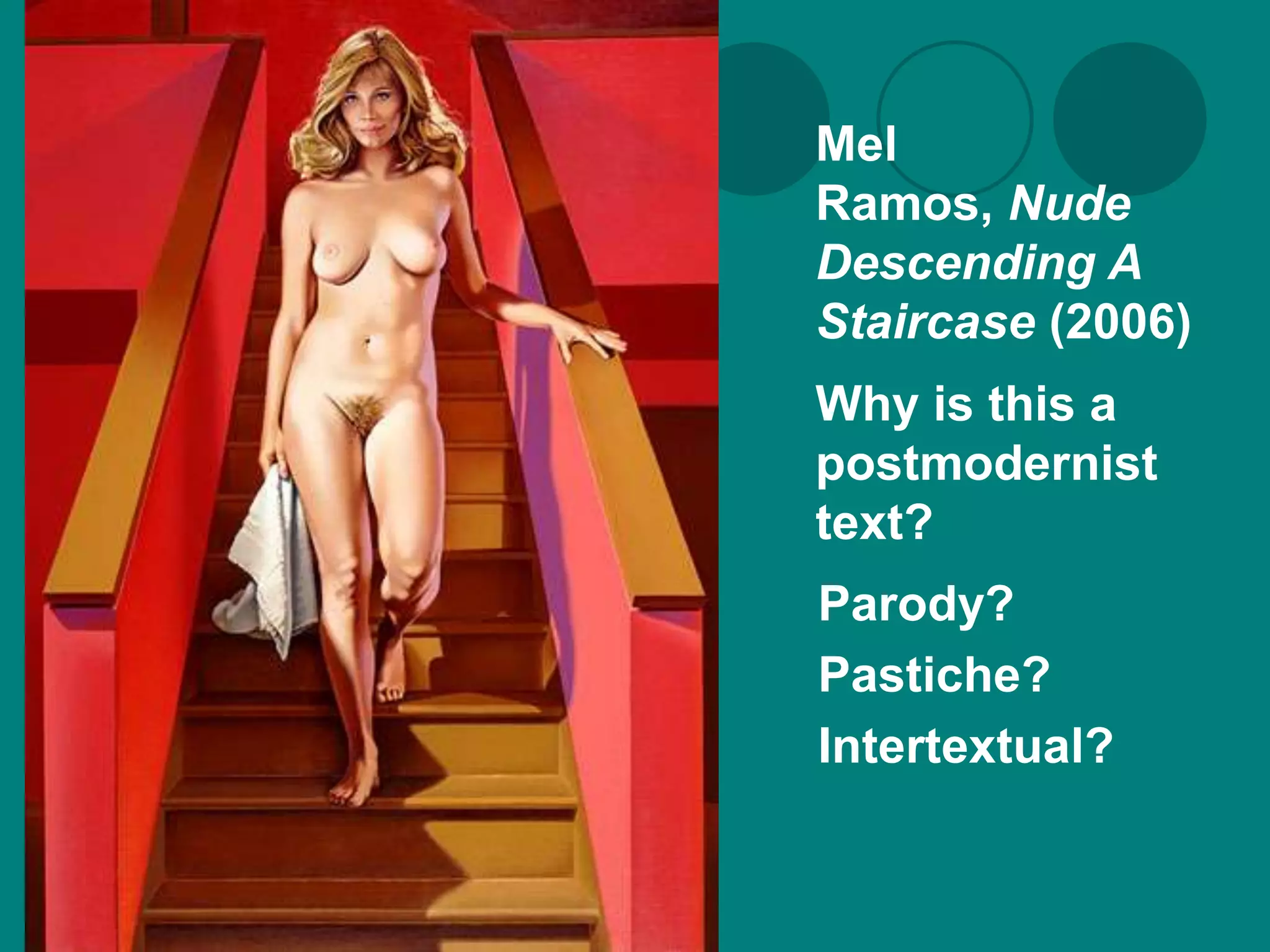 Mel
Ramos, Nude
Descending A
Staircase (2006)
Why is this a
postmodernist
text?
Parody?
Pastiche?
Intertextual?
 